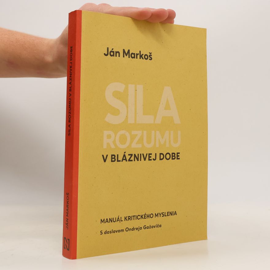 Ján Markoš Sila rozumu v bláznivej dobe : Manuál kritického myslenia