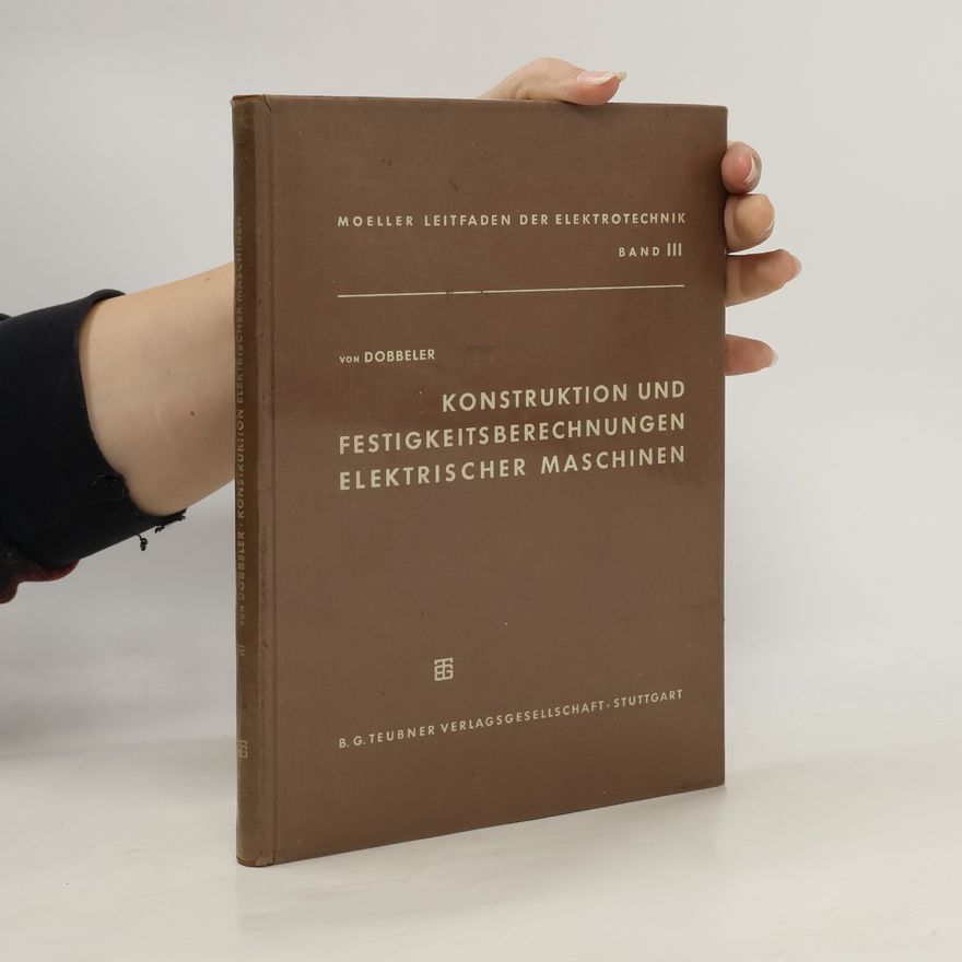 C. Von Dobbeler Konstruktion und Festigkeitsberechnungen Elektrischer Maschinen