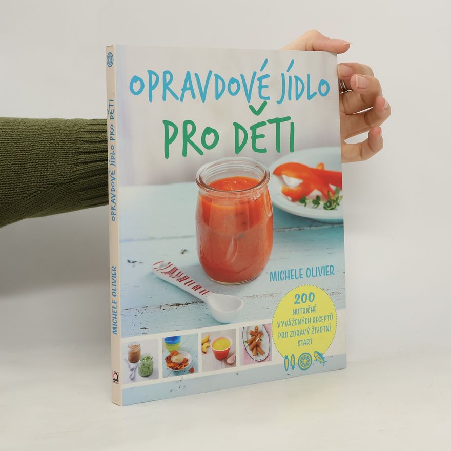 Michele Olivier Opravdové jídlo pro děti : 200 nutričně vyvážených receptů pro zdravý životní start