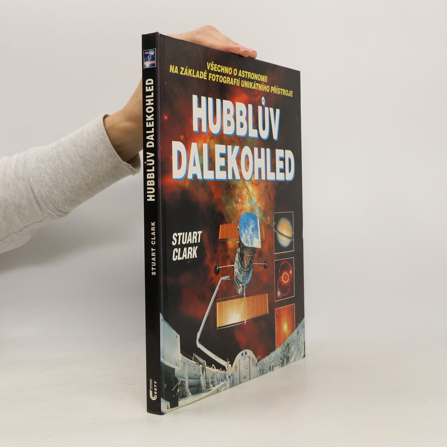 Stuart Clark Hubblův dalekohled: Všechno o astronomii na základě fotografií unikátního přístroje