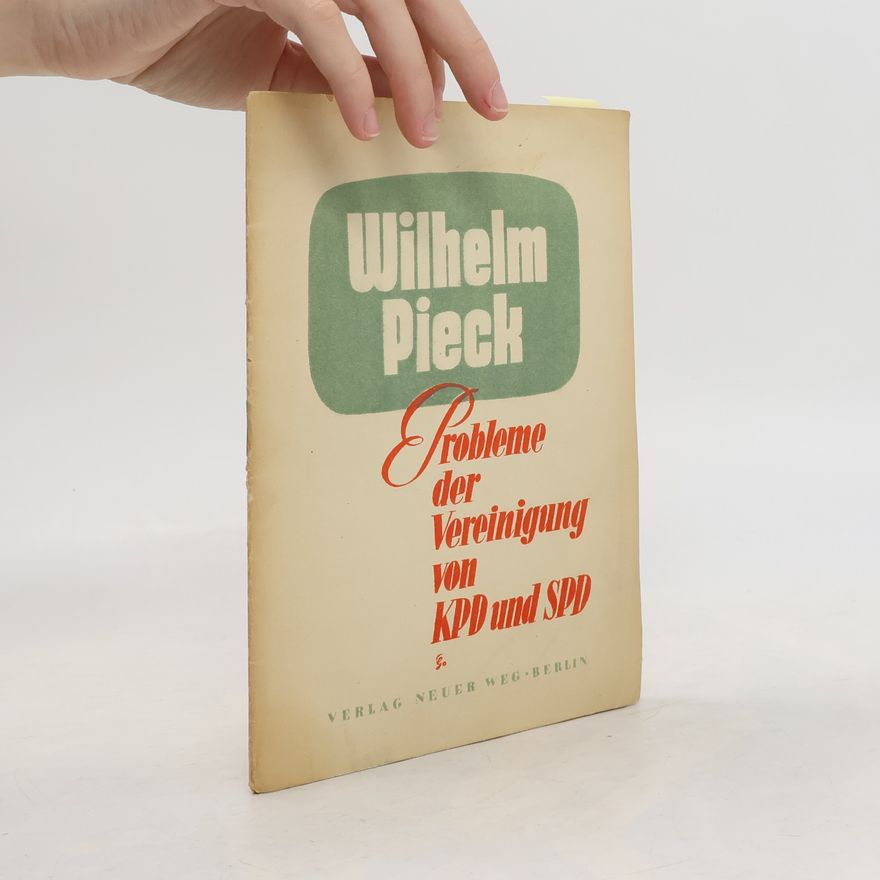 Wilhelm Pieck Probleme der Vereinigung von KPD und SPD