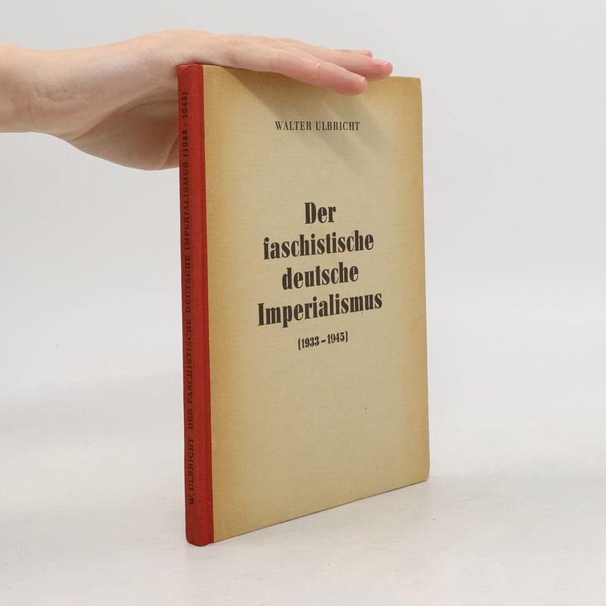 Walter Ulbricht Der faschistische deutsche Imperialismus 1933-1945