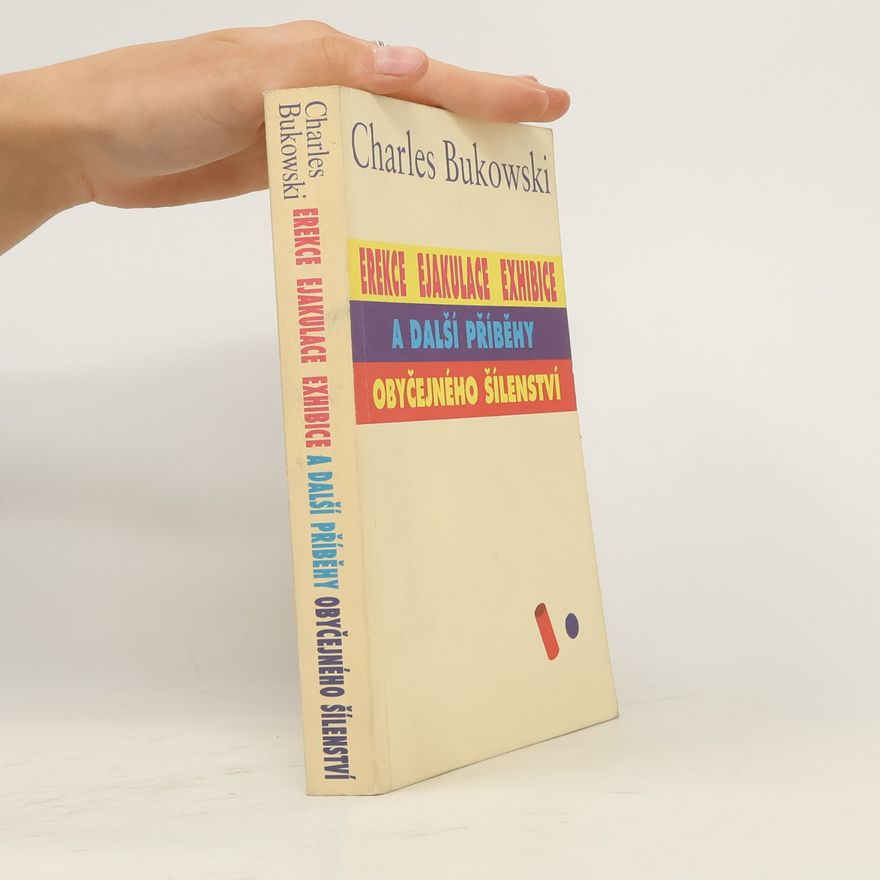 Charles Bukowski Erekce, Ejakulace, Exhibice a další příběhy obyčejného šílenství