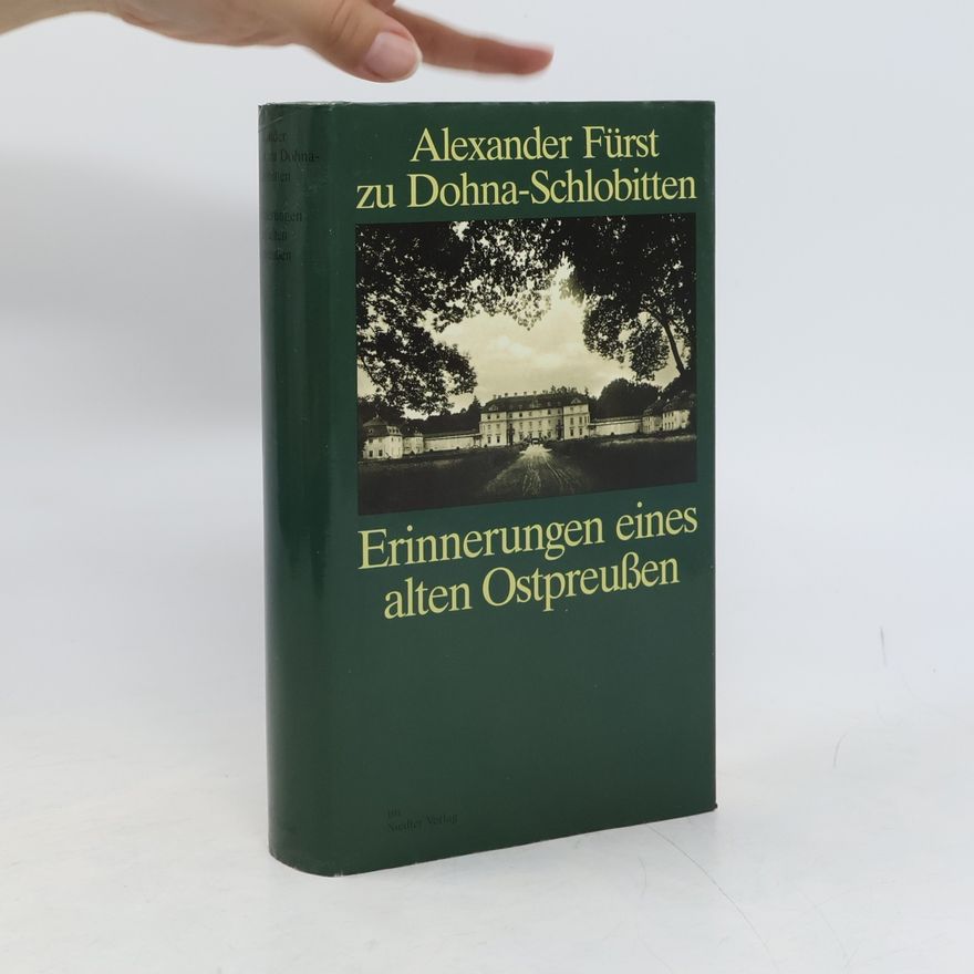 Alexander zu Dohna Schlobitten Erinnerungen eines alten Ostpreussen