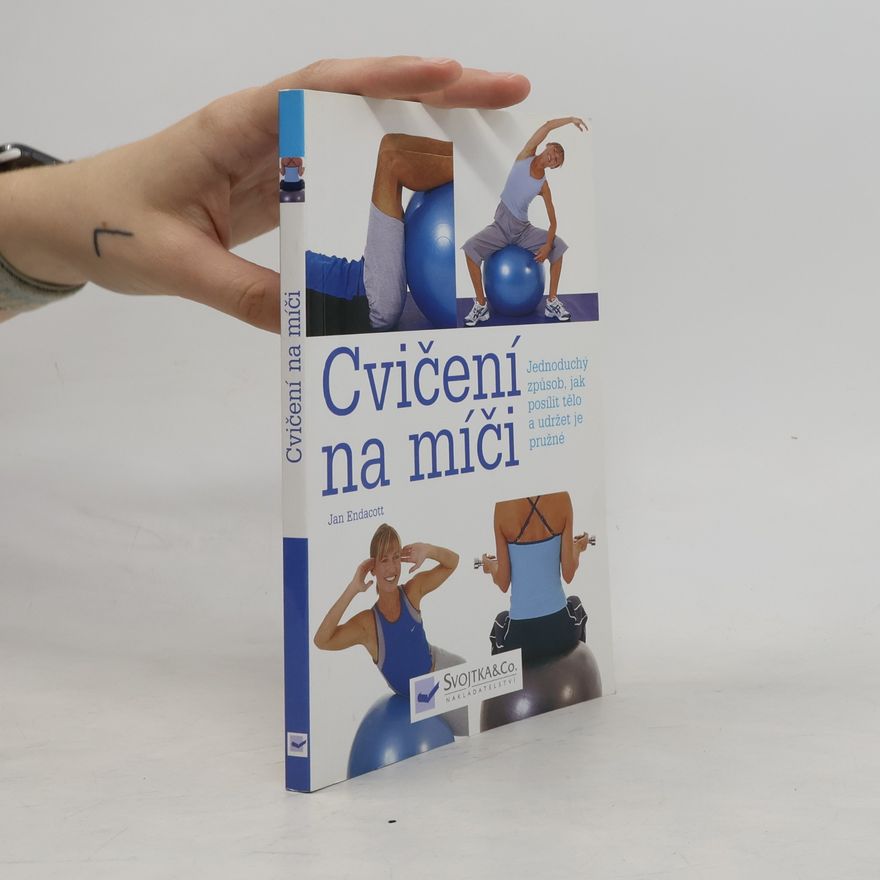 Jan Endacott Cvičení na míči. Jednoduchý způsob, jak posílit tělo a udržet je pružné
