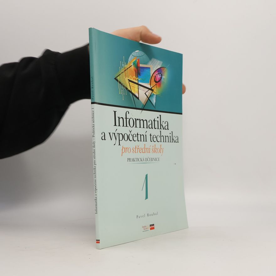 Pavel Roubal Informatika a výpočetní technika pro střední školy. Praktická učebnice 1