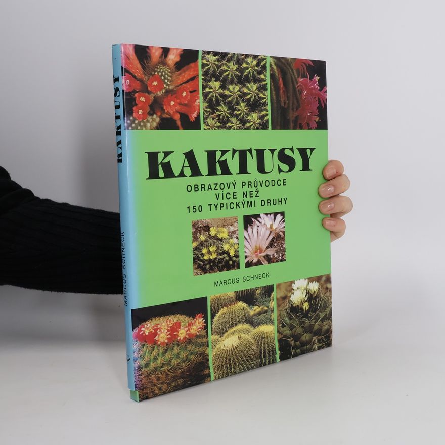 Marcus Schneck Kaktusy : obrazový průvodce více než 150 typickými druhy
