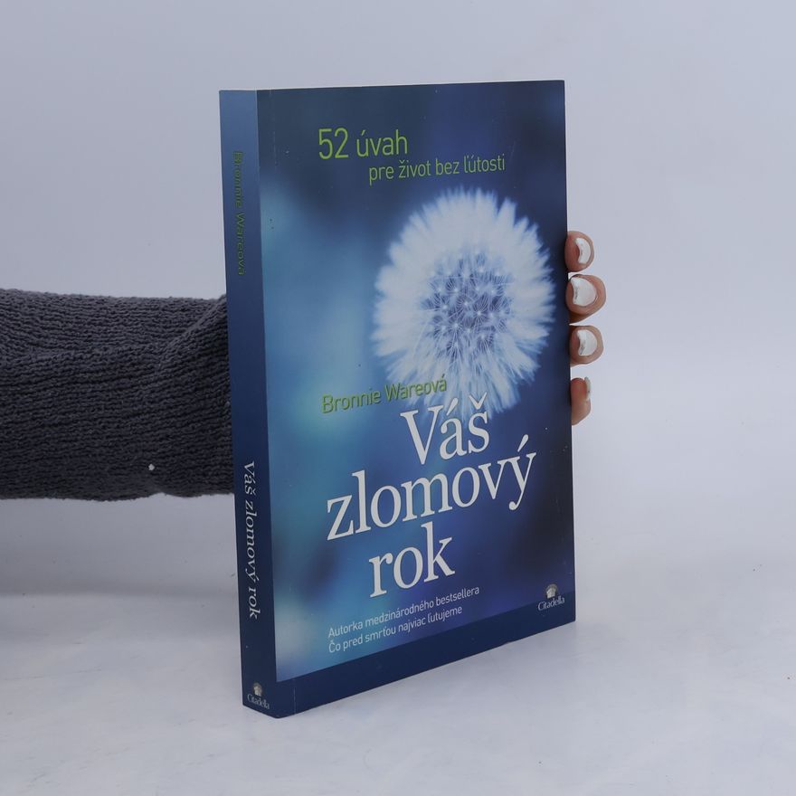 Bronnie Ware Váš zlomový rok. 52 úvah pre život bez ľútosti.