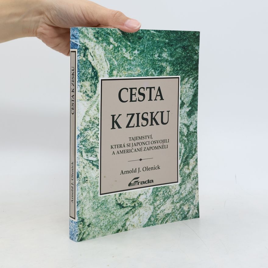 Arnold J. Olenick Cesta k zisku : tajemství, která si Japonci osvojili a Američané zapomněli