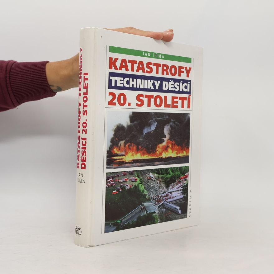 Jan Tůma Katastrofy techniky děsící 20. století