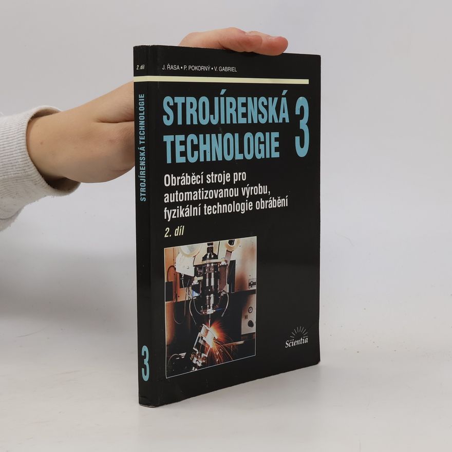 Přemysl Pokorný Strojírenská technologie. 3, Obráběcí stroje pro automatizovanou výrobu, fyzikální technologie obrábění. 2.díl