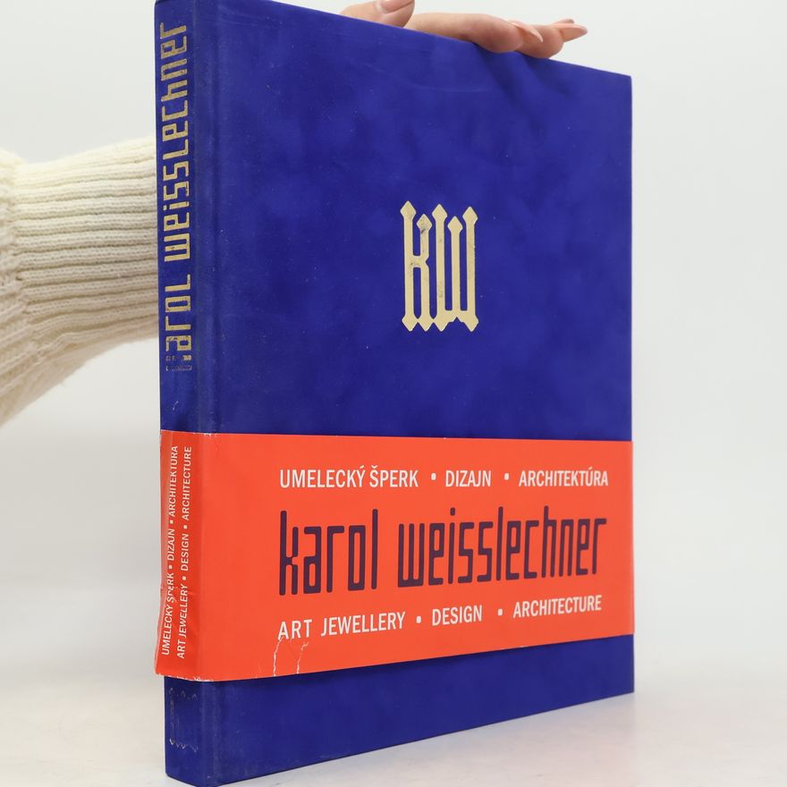 Karol Weisslechner Karol Weisslechner. Tvorba z rokov 2007-1977. Umelecký šperk, dizajn, architektúra