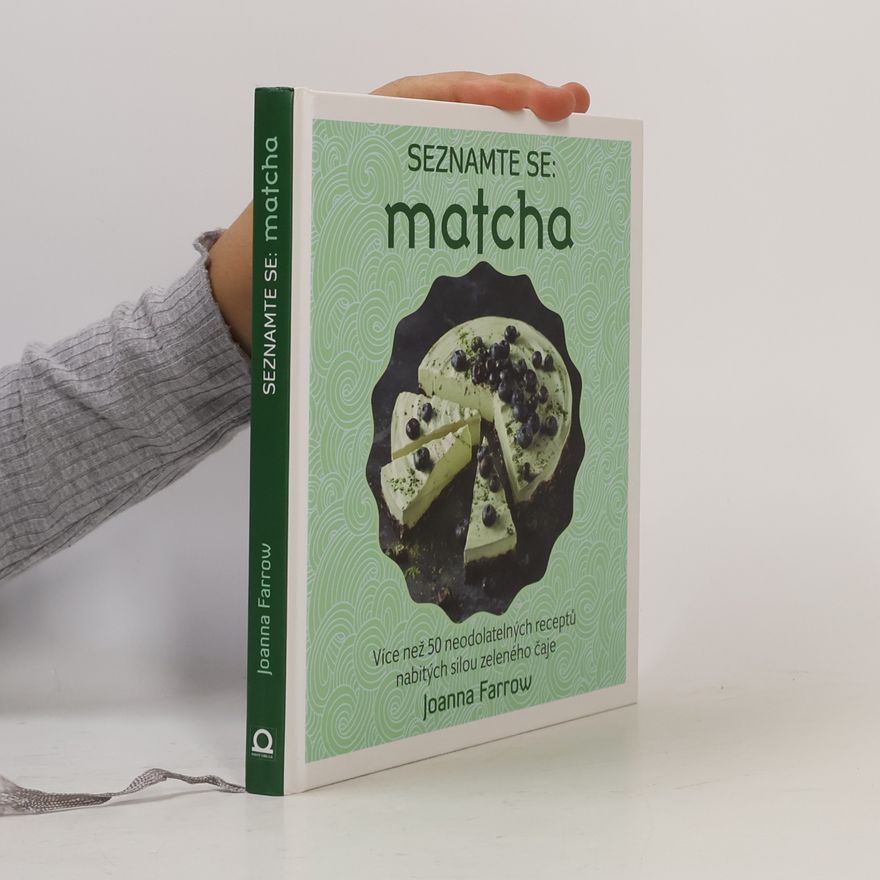 Joanna Farrow Seznamte se: matcha: Více než 50 neodolatelných receptů nabitých silou zeleného čaje
