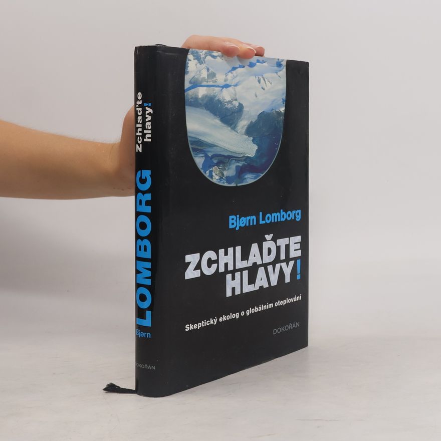 Bjørn Lomborg Zchlaďte hlavy! : Skeptický ekolog o globálním oteplování