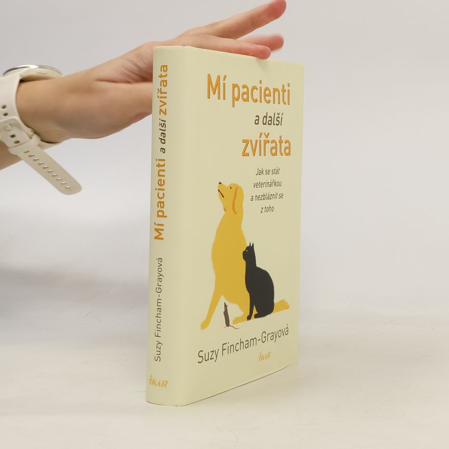 Suzanne FinchamGray Mí pacienti a další zvířata. Jak se stát veterinářkou a nezbláznit se z toho