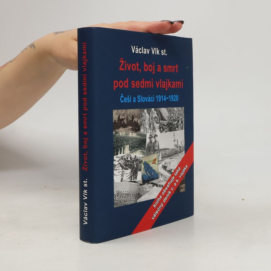 Václav Vlk Život, boj a smrt: Češi a Slováci pod sedmi vlajkami 1914-1920