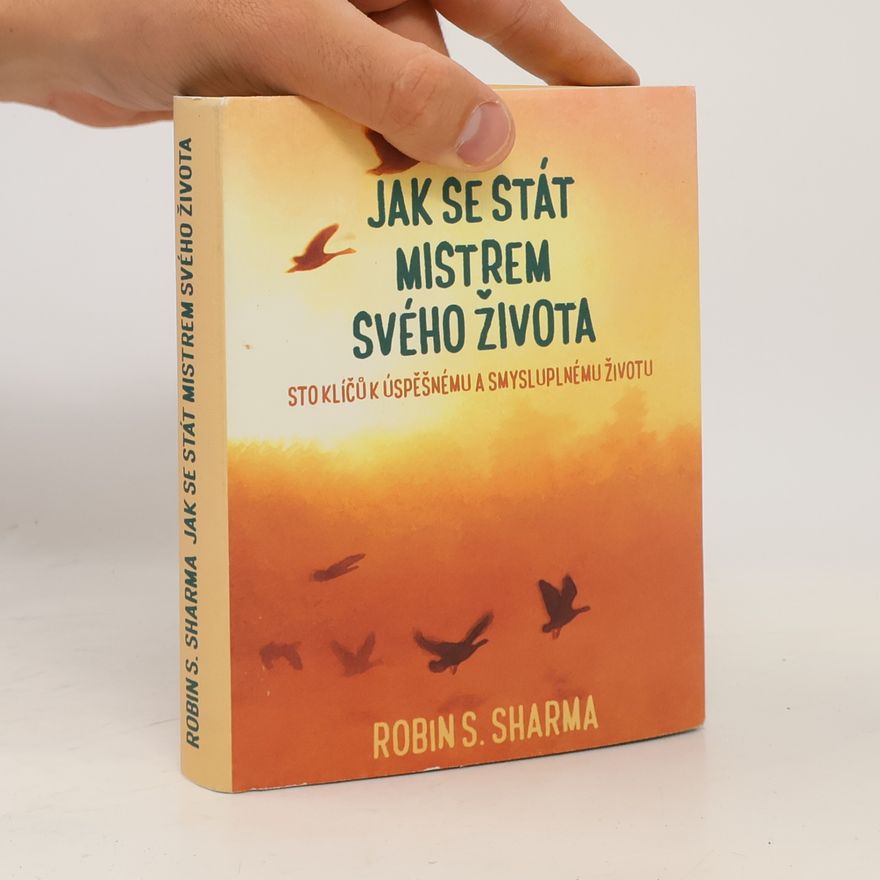 Robin Sharma Jak se stát mistrem svého života: Sto klíčů k úspěšnému a smysluplnému životu