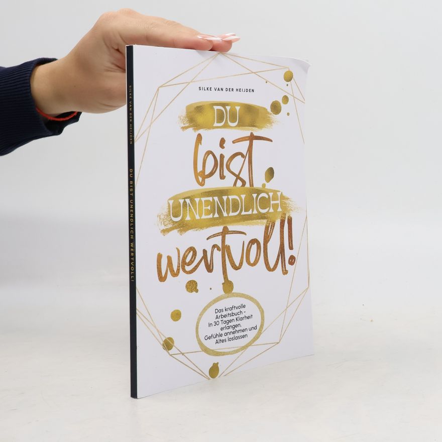 Silke van der Heijden Du bist unendlich wertvoll!: Das kraftvolle Arbeitsbuch - In 30 Tagen Klarheit erlangen, Gefühle annehmen und Altes loslassen