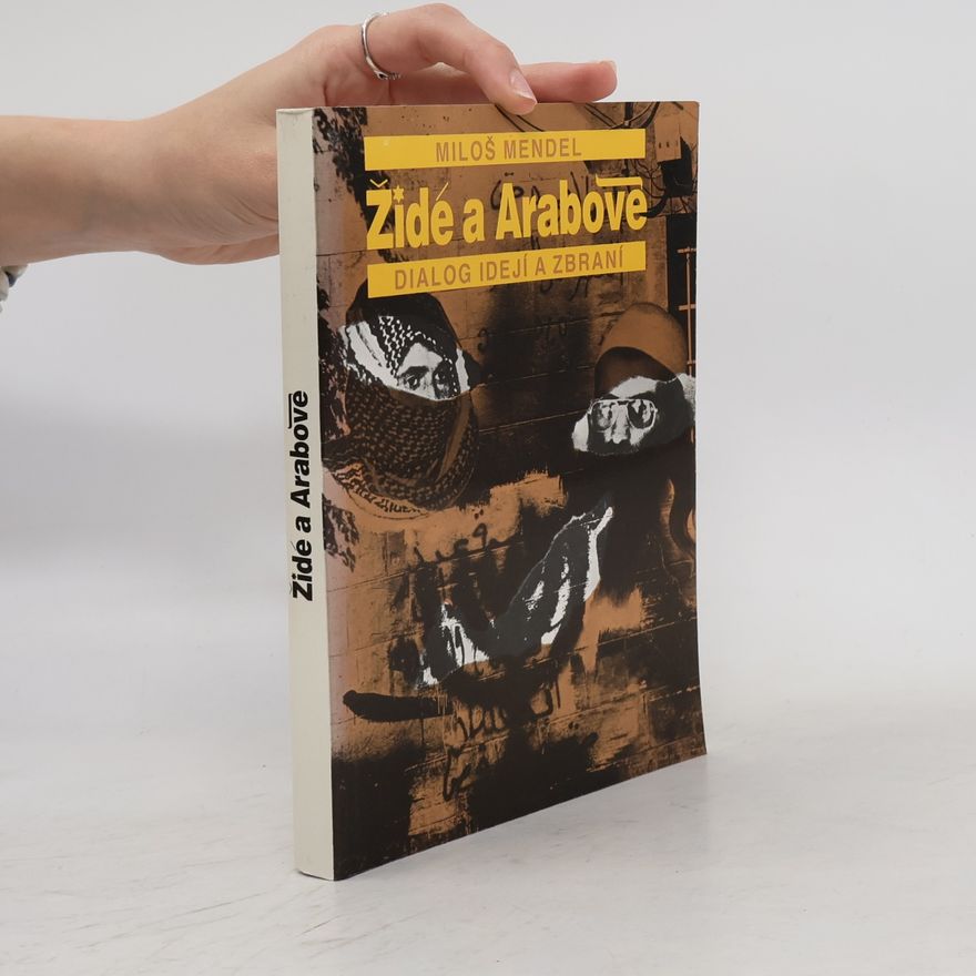 Miloš Mendel Židé a Arabové : dialog idejí a zbraní