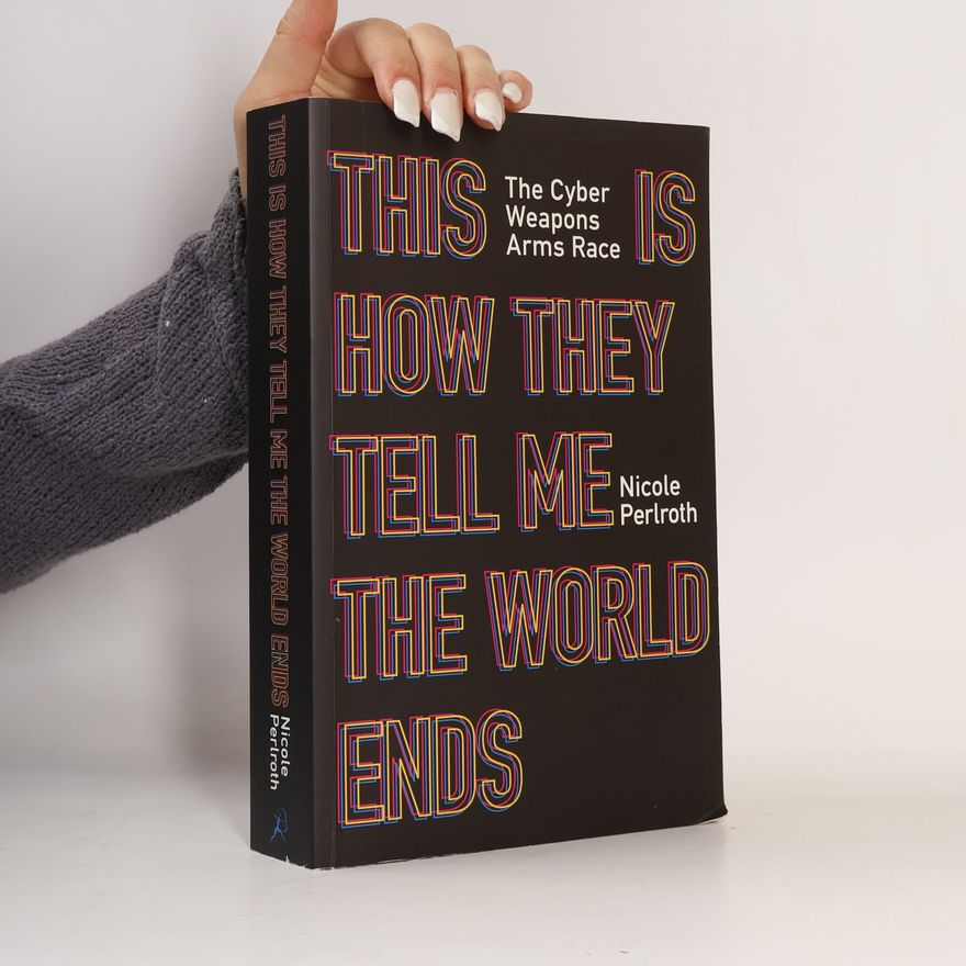Nicole Perlroth This Is How They Tell Me the World Ends