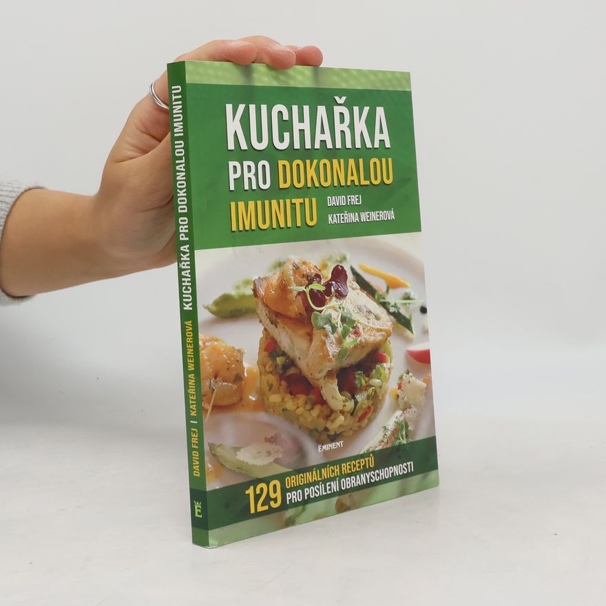 Kateřina Weinerová Kuchařka pro dokonalou imunitu : mikronutrienty, antioxidanty, probiotika : 129 originálních receptů pro posílení obranyschopnosti
