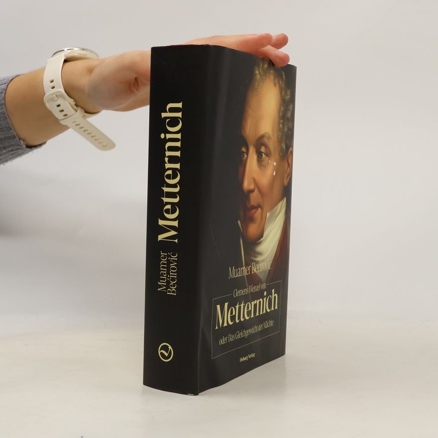 Muamer Becirovic Clemens Wenzel von Metternich oder Das Gleichgewicht der Mächte