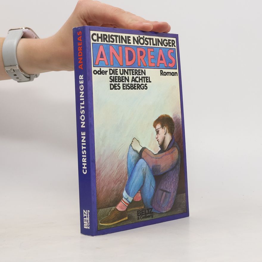 Christine Nöstlinger Andreas oder Die unteren sieben Achtel des Eisbergs. Roman