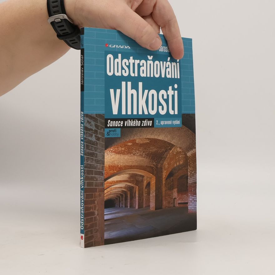 Jaroslav Solař Odstraňování vlhkosti: Sanace vlhkého zdiva - 2., upravené vydání