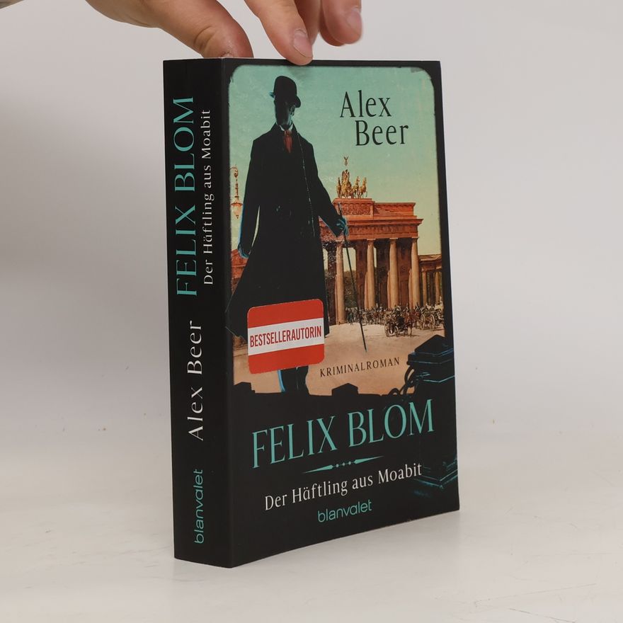 Alex Beer Felix Blom. Der Häftling aus Moabit. Kriminalroman - Von der preisgekrönten Autorin und Meisterin des historischen Kriminalromans