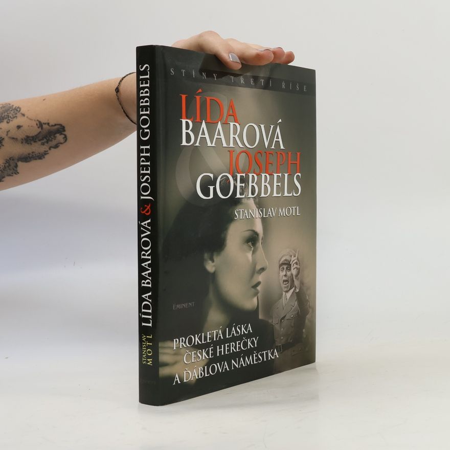 Stanislav Motl Lída Baarová & Joseph Goebbels. Prokletá láska české herečky a ďáblova náměstka
