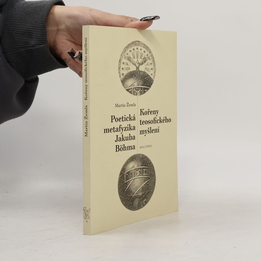Martin Žemla Kořeny teosofického myšlení. Poetická metafyzika Jakuba Böhma