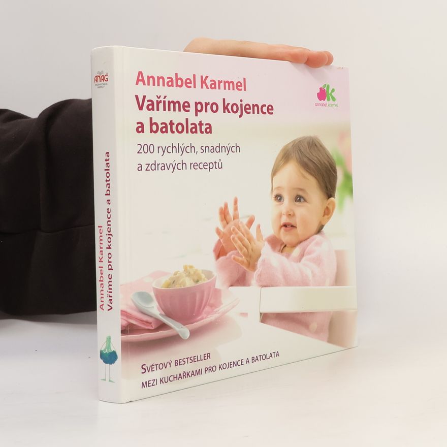 Annabel Karmel Vaříme pro kojence a batolata. 200 rychlých, snadných a zdravých receptů pro vaše dítě