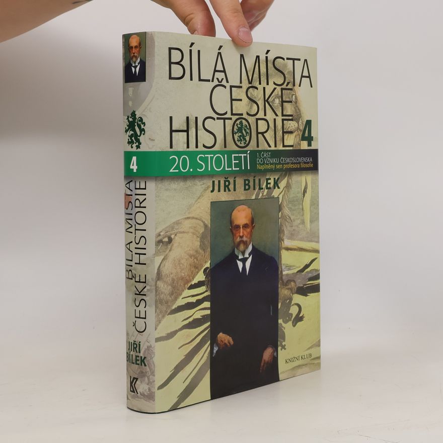 Jiří Bílek Bílá místa české historie 4. díl, 20. století : 1. část, do vzniku Československa. Naplněný sen profesora filozofie