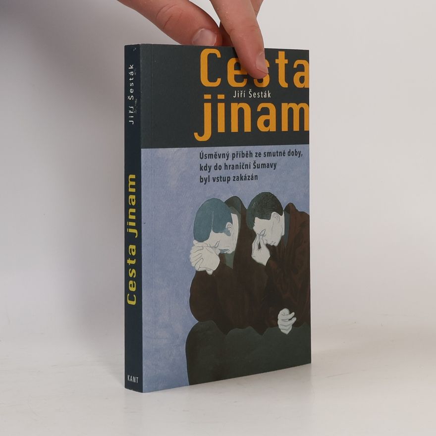 Jiří Šesták Cesta jinam : úsměvný příběh ze smutné doby, kdy do hraniční Šumavy byl vstup zakázán