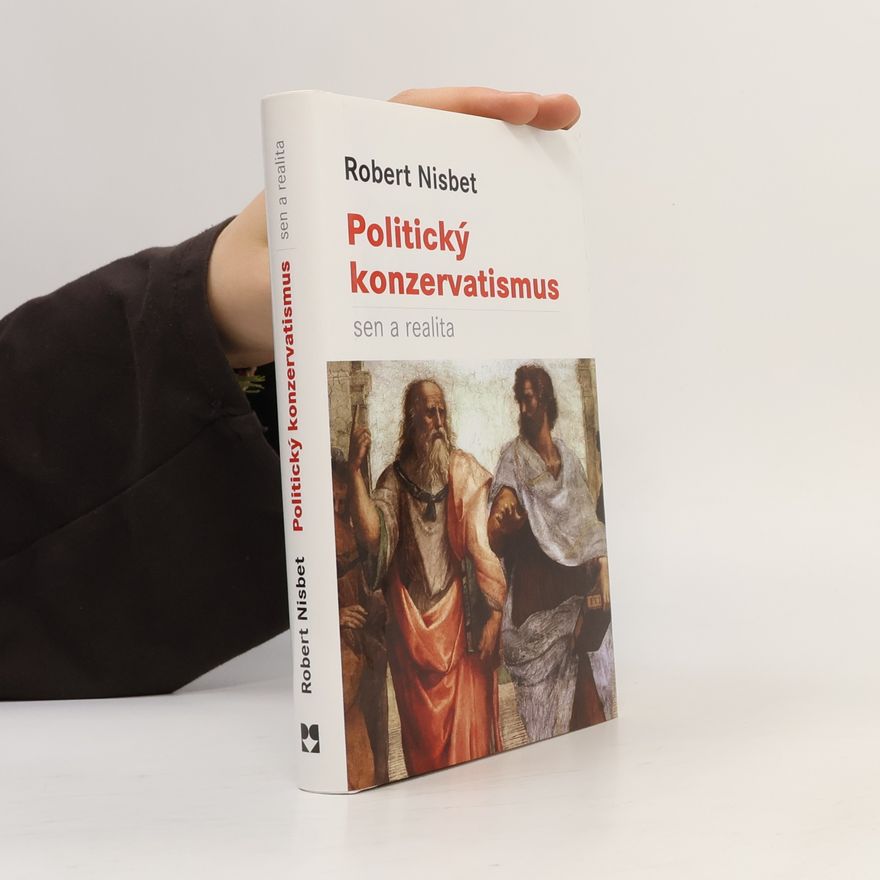 Robert A. Robert Alexandr Nisbet Politický konzervatismus: Sen a realita