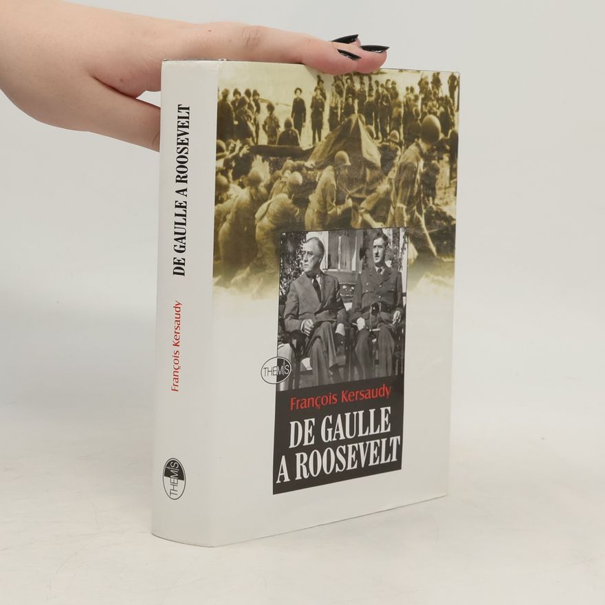 François Kersaudy De Gaulle a Roosevelt: Souboj na nejvyšší úrovni