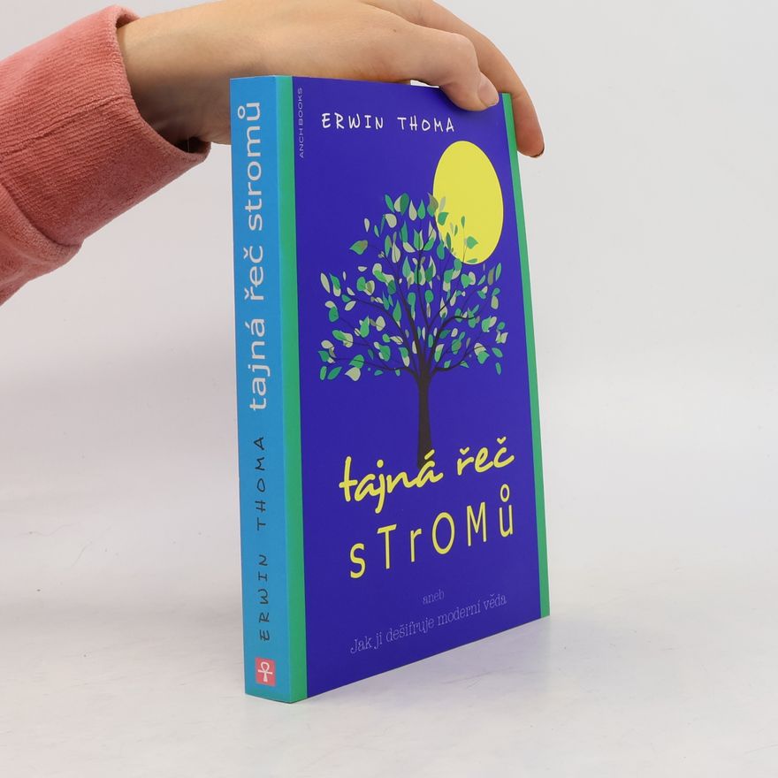 Erwin Thoma Tajná řeč stromů, aneb, Jak ji dešifruje moderní věda