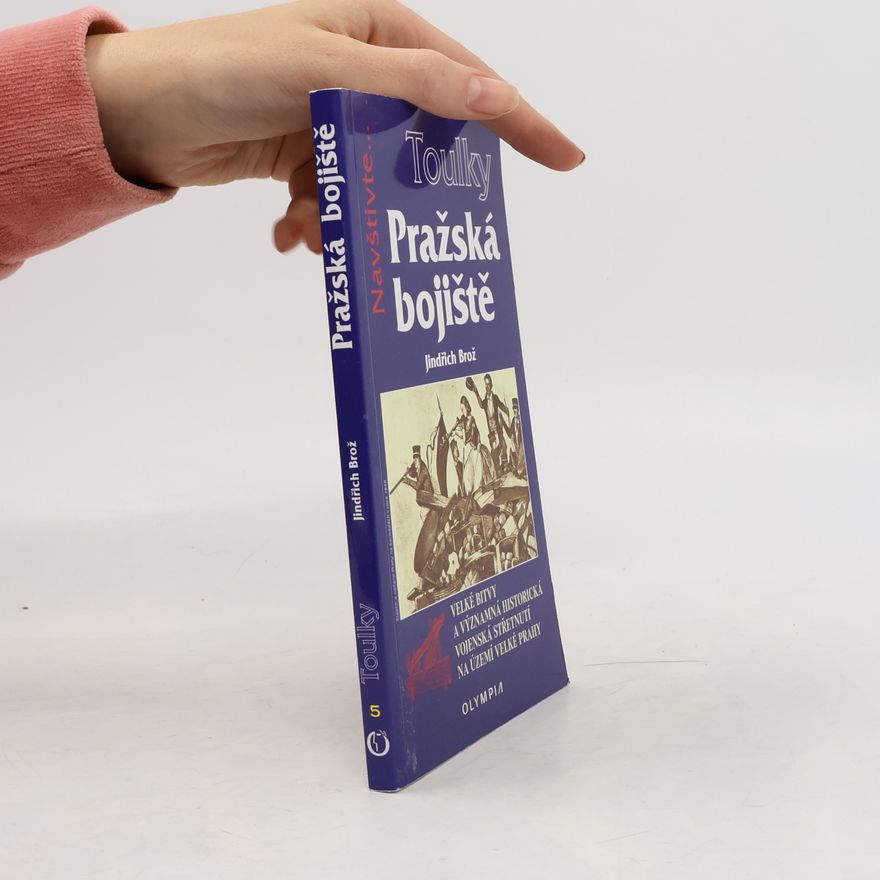 Jiří Brož Pražská bojiště : velké bitvy a významná historická vojenská střetnutí na území Velké Prahy od založení města až po moderní dobu
