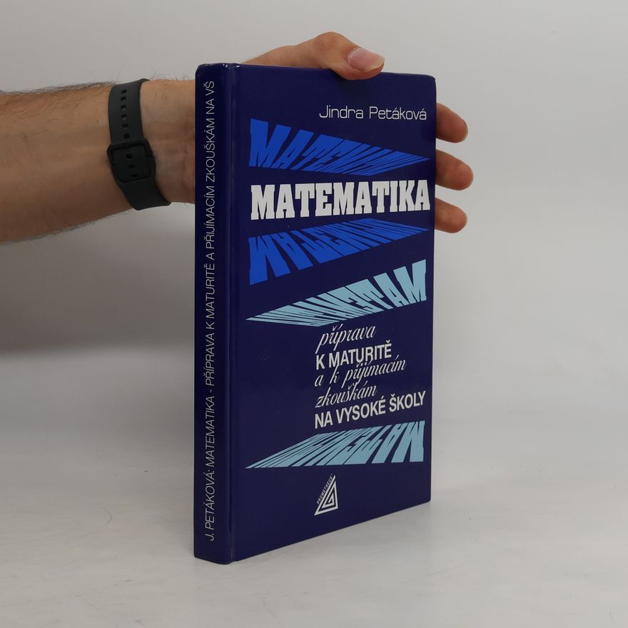 Jindra Petáková Matematika. Příprava k maturitě a k přijímacím zkouškám na vysoké školy