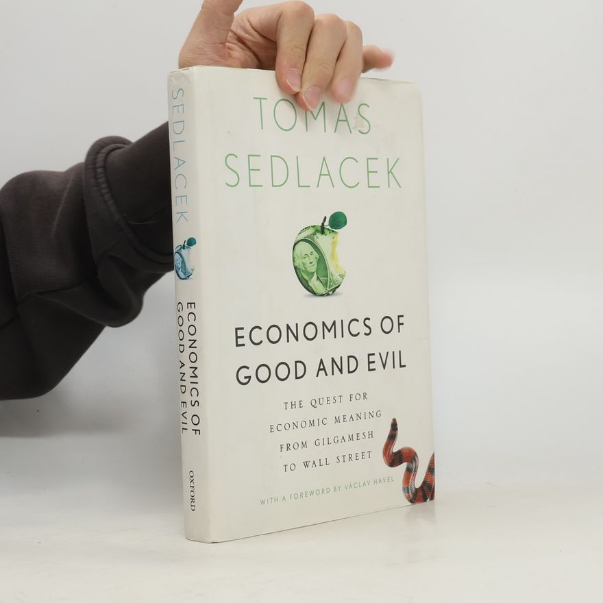 Tomáš Sedláček Economics of good and evil : the quest for economic meaning from Gilgamesh to Wall Street