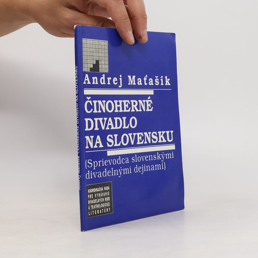 Andrej Maťašík Činoherné divadlo na Slovensku : sprievodca po slovenských divadelných dejinách