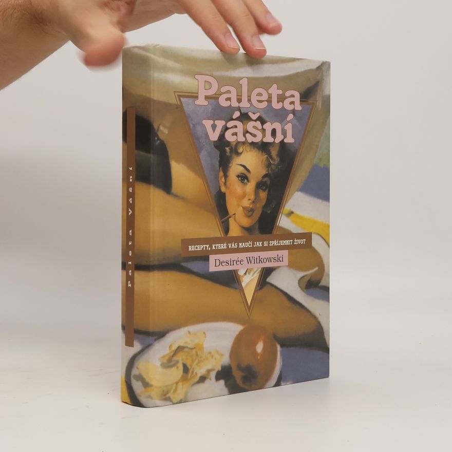Desirée Witkowski Paleta vášní : recepty, které vás naučí, jak si zpříjemnit život