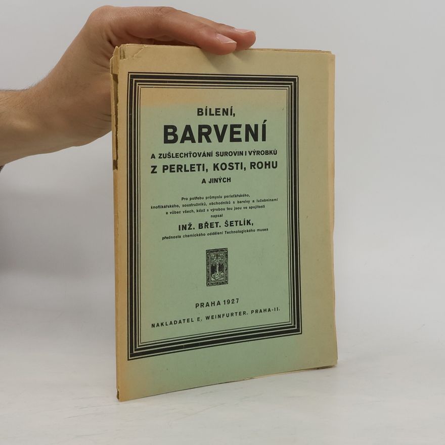 Břetislav Šetlík Bílení, barvení a zušlechťování surovin i výrobků z perleti, kosti, rohu a jiných