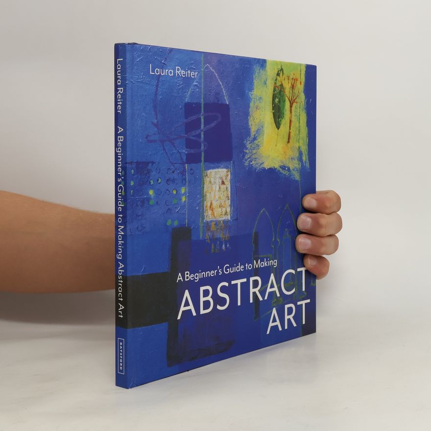 Laura Reiter A Beginner’s Guide to Making Abstract Art