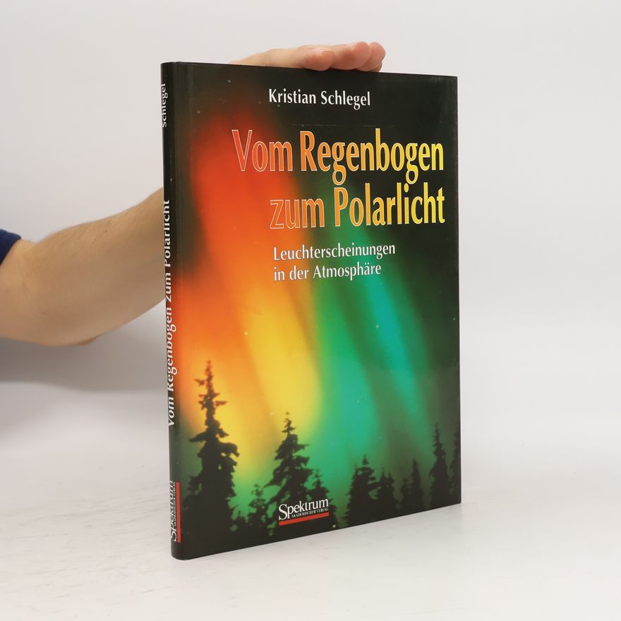 Kristian Schlegel Vom Regenbogen zum Polarlicht