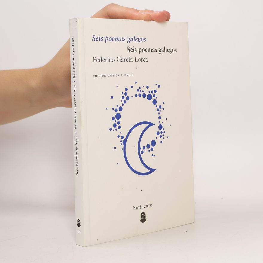 Federico García Lorca batiscafo - 1: Seis poemas galegos / Seis poemas gallegos - Edición crítica bilingüe