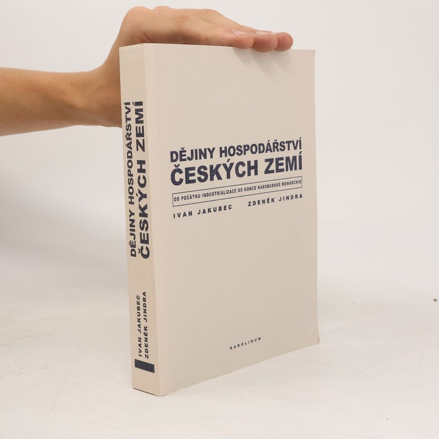 Ivan Jakubec Dějiny hospodářství českých zemí od počátku industrializace do konce habsburské monarchie