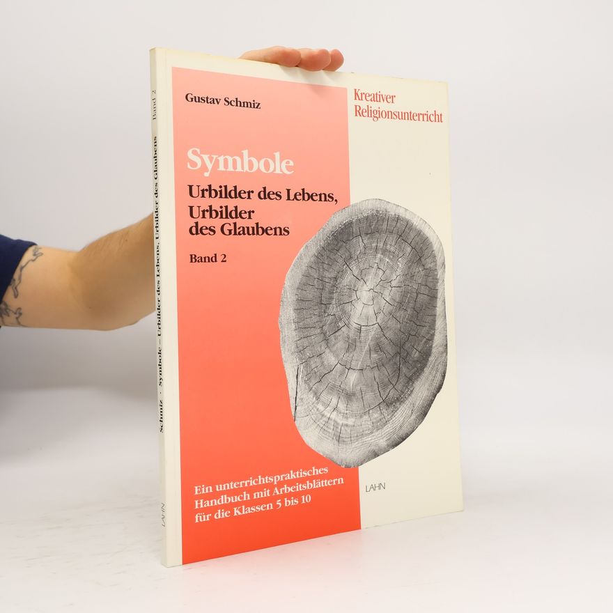 Gustav Schmiz Kreativer Religionsunterricht - 2: Symbole - Urbilder des Lebens, Urbilder des Glaubens