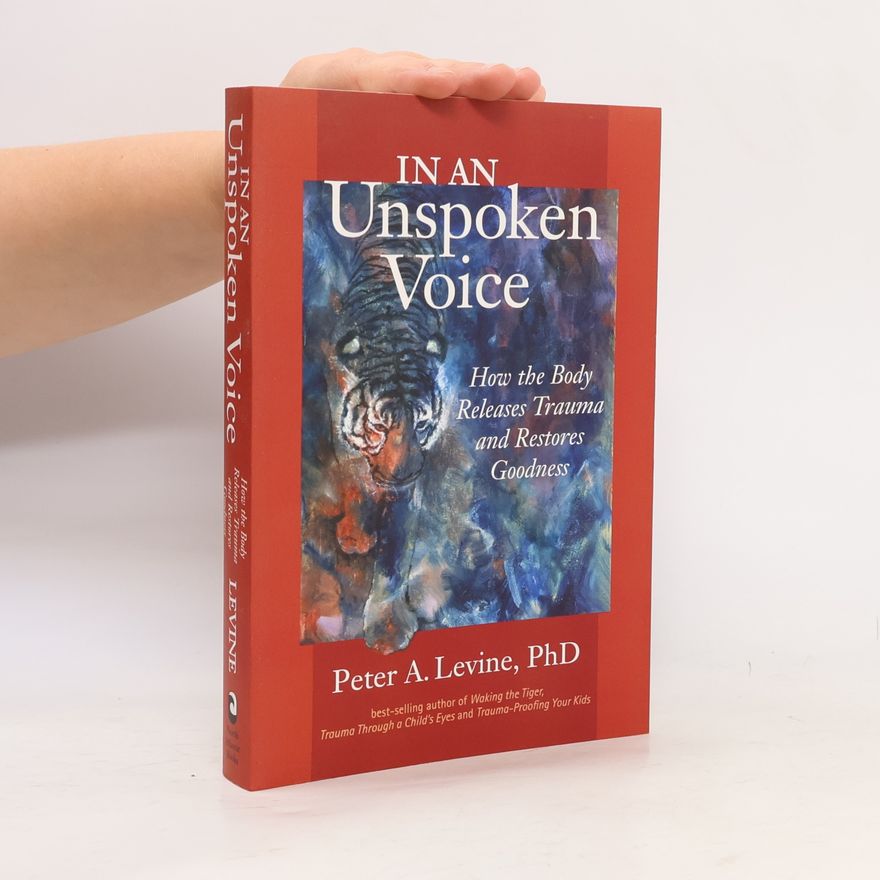Peter A. Levine In an unspoken voice. How the body releases trauma and restores goodness
