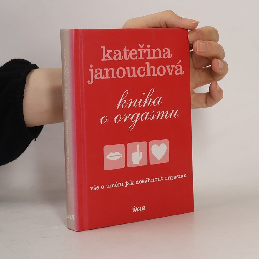 Katerina Janouch Kniha o orgasmu: Vše o umění, jak dosáhnout orgasmu